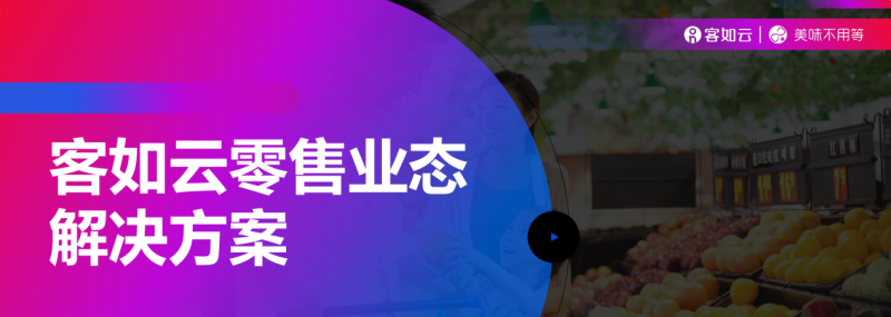 客如云收銀系統(tǒng)零售版重磅上線，涵蓋“便利店、商超、生鮮”三大零售領域